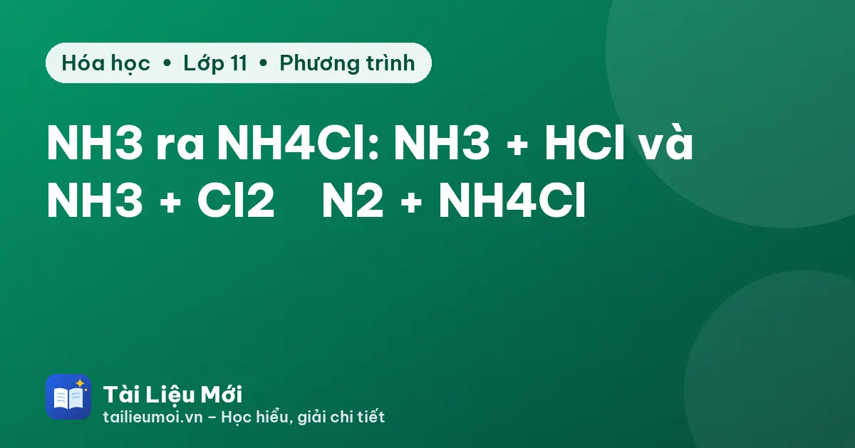 NH3 ra NH4Cl: NH3 + HCl và NH3 + Cl2 → N2 + NH4Cl