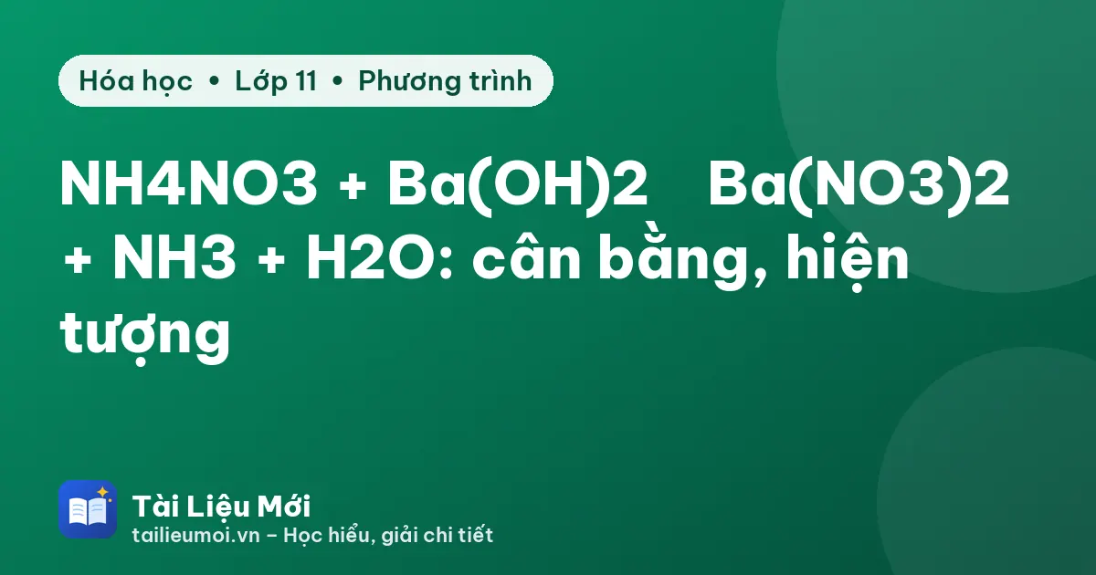NH4NO3 + Ba(OH)2 → Ba(NO3)2 + NH3 + H2O: cân bằng, hiện tượng