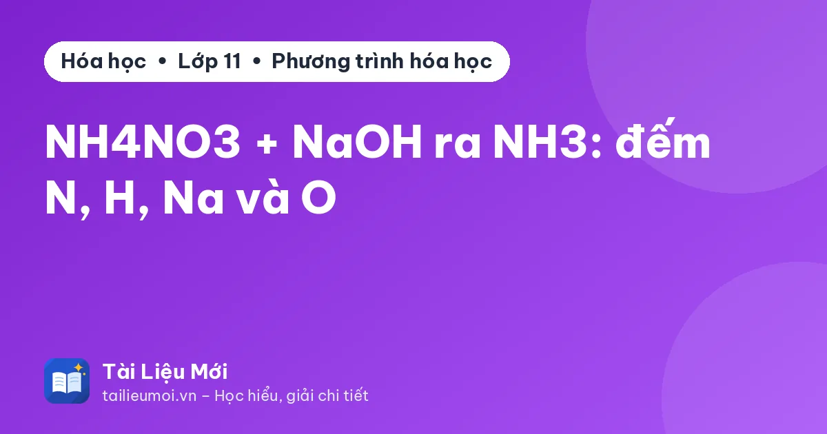 NH4NO3 + NaOH ra NH3: đếm N, H, Na và O
