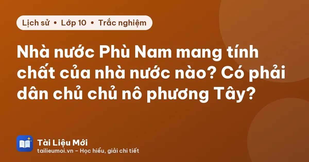 Nhà nước Phù Nam mang tính chất của nhà nước nào? Có phải dân chủ chủ nô phương Tây?