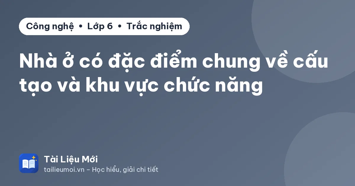 Nhà ở có đặc điểm chung về cấu tạo và khu vực chức năng