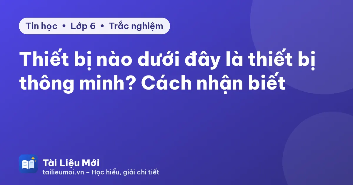 Thiết bị nào dưới đây là thiết bị thông minh? Cách nhận biết