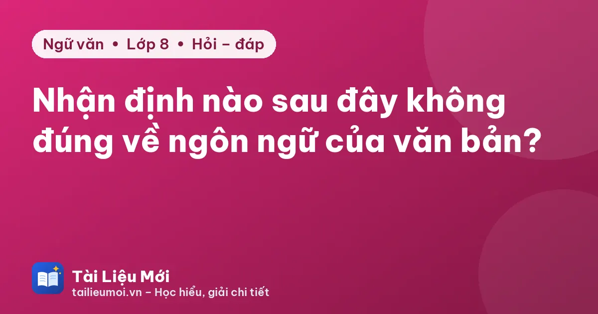 Nhận định nào sau đây không đúng về ngôn ngữ của văn bản?