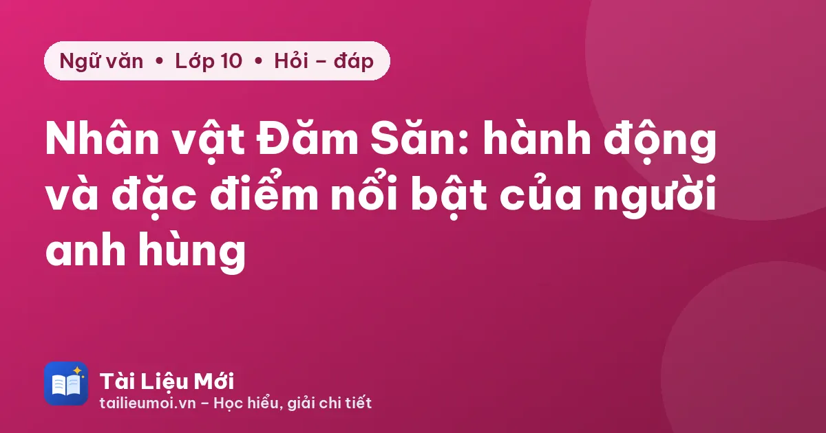 Nhân vật Đăm Săn: hành động và đặc điểm nổi bật của người anh hùng