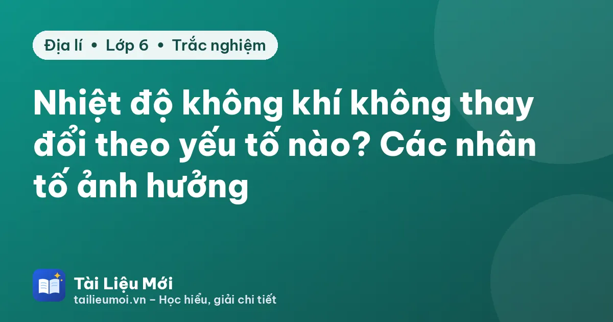 Nhiệt độ không khí không thay đổi theo yếu tố nào? Các nhân tố ảnh hưởng