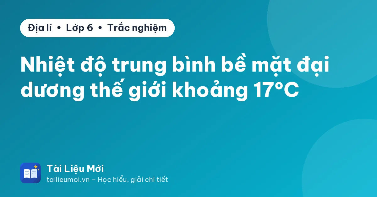 Nhiệt độ trung bình bề mặt đại dương thế giới khoảng 17°C