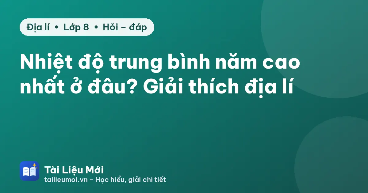Nhiệt độ trung bình năm cao nhất ở đâu? Giải thích địa lí