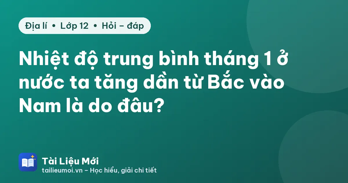 Nhiệt độ trung bình tháng 1 ở nước ta tăng dần từ Bắc vào Nam là do đâu?