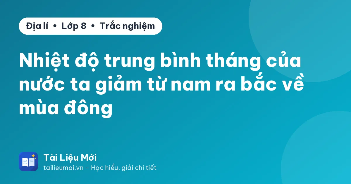 Nhiệt độ trung bình tháng của nước ta giảm từ nam ra bắc về mùa đông