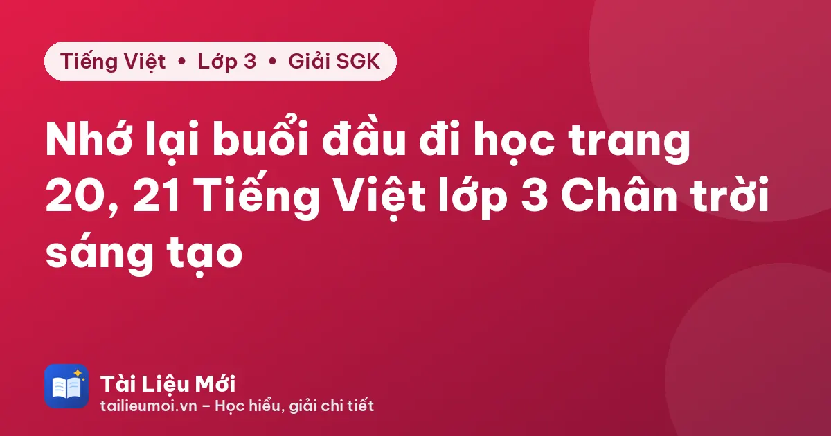 Nhớ lại buổi đầu đi học trang 20, 21 Tiếng Việt lớp 3 Chân trời sáng tạo