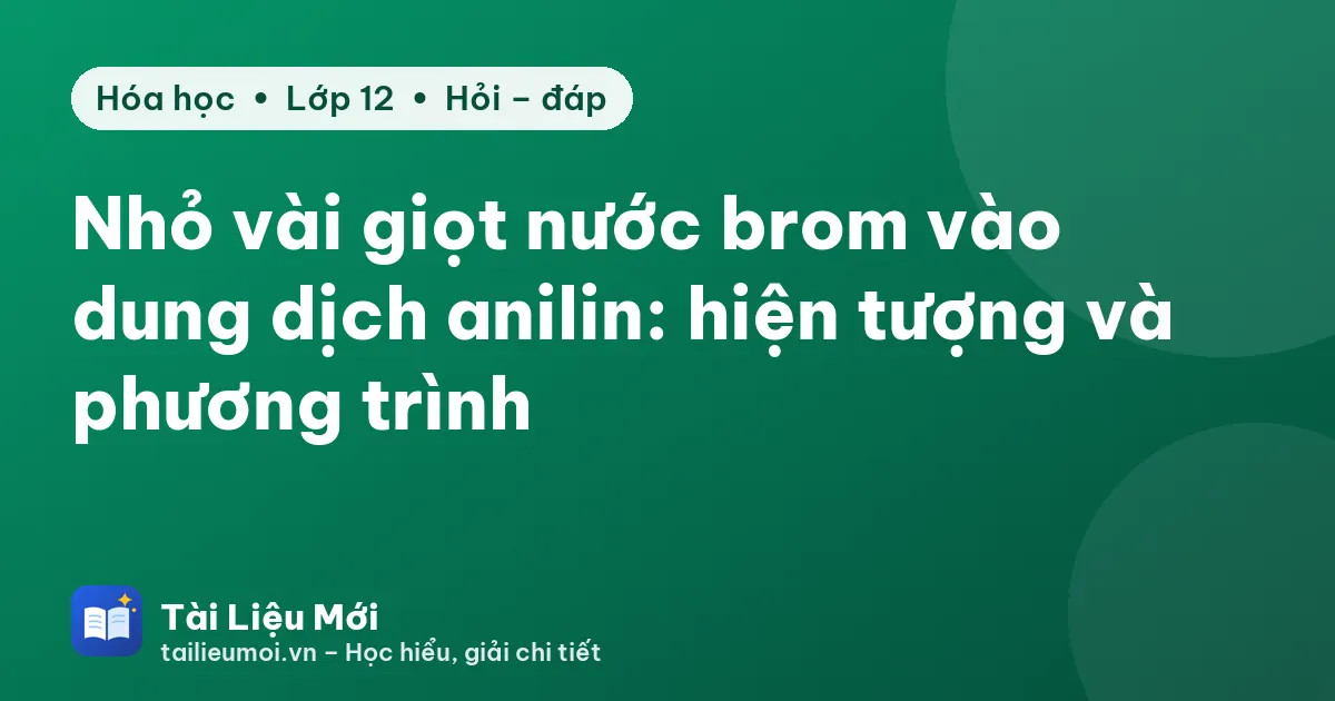 Nhỏ vài giọt nước brom vào dung dịch anilin: hiện tượng và phương trình