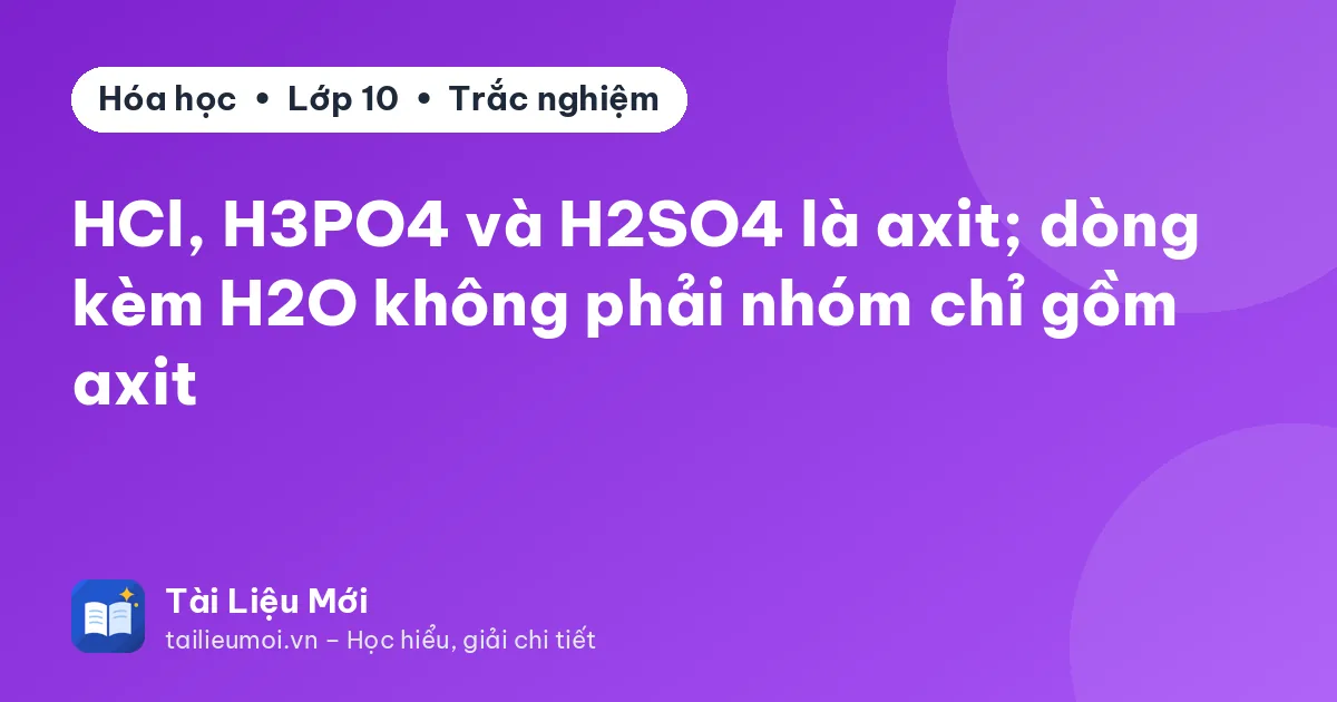 HCl, H3PO4 và H2SO4 là axit; dòng kèm H2O không phải nhóm chỉ gồm axit