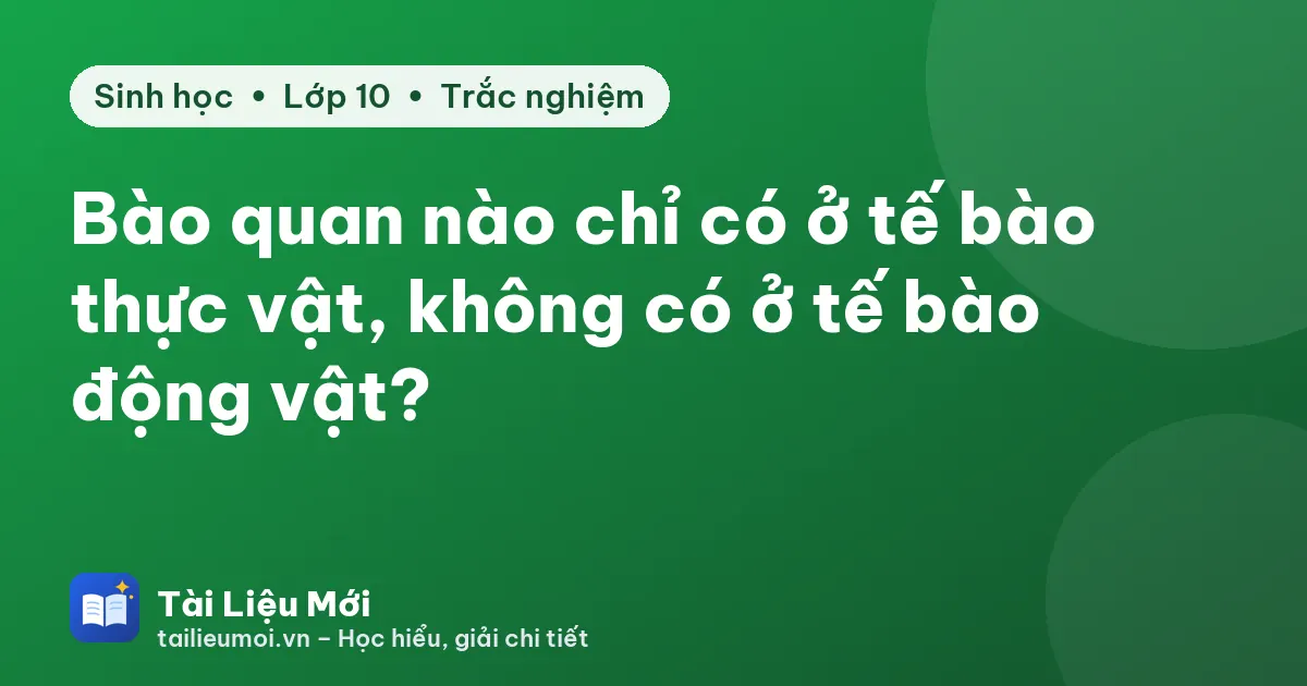 Bào quan nào chỉ có ở tế bào thực vật, không có ở tế bào động vật?