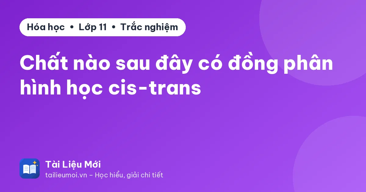 Chất nào sau đây có đồng phân hình học cis-trans