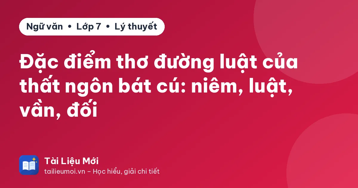 Đặc điểm thơ đường luật của thất ngôn bát cú: niêm, luật, vần, đối