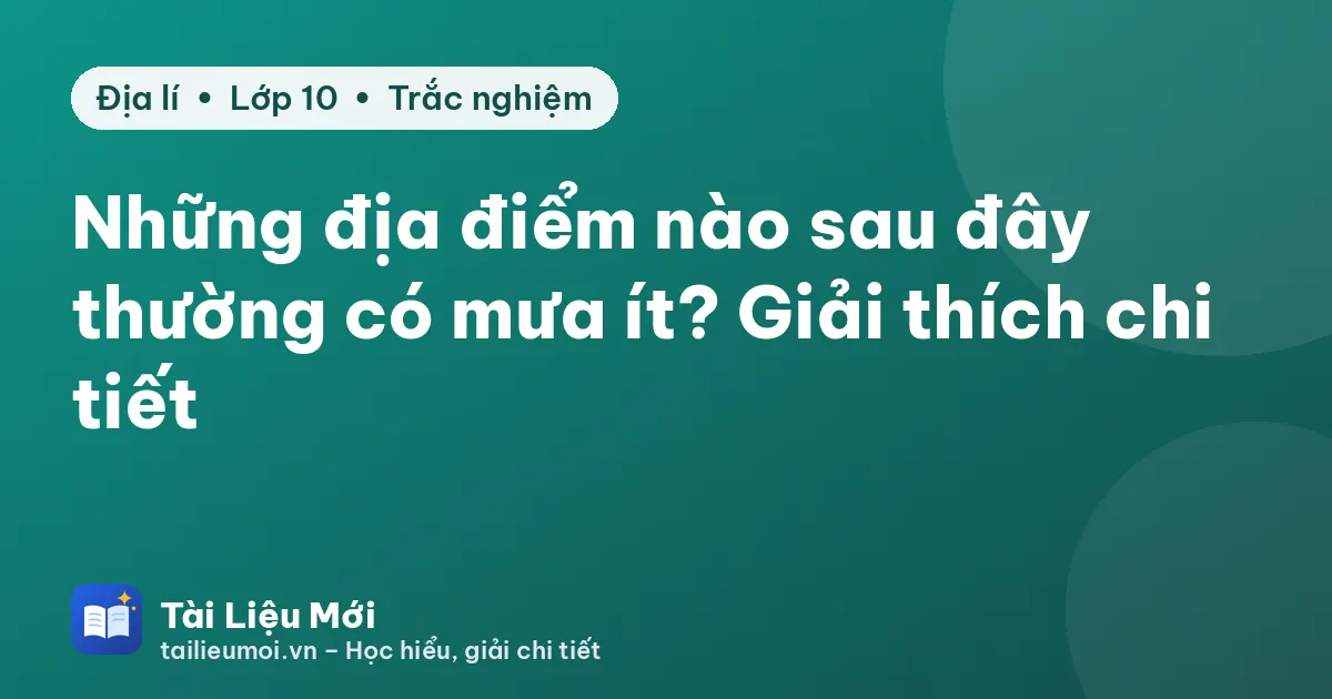 Những địa điểm nào sau đây thường có mưa ít? Giải thích chi tiết