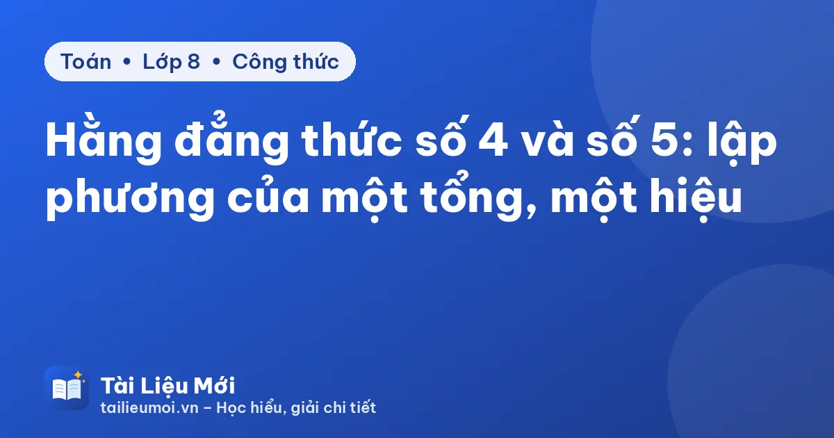 Hằng đẳng thức số 4 và số 5: lập phương của một tổng, một hiệu
