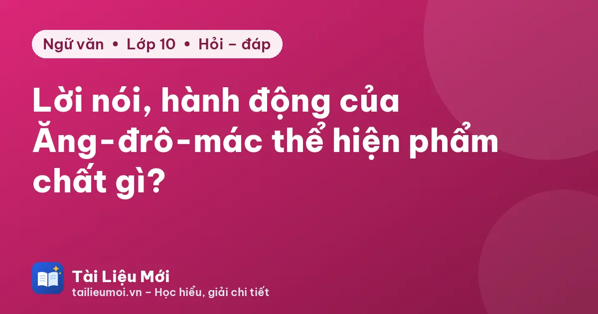 Lời nói, hành động của Ăng-đrô-mác thể hiện phẩm chất gì?