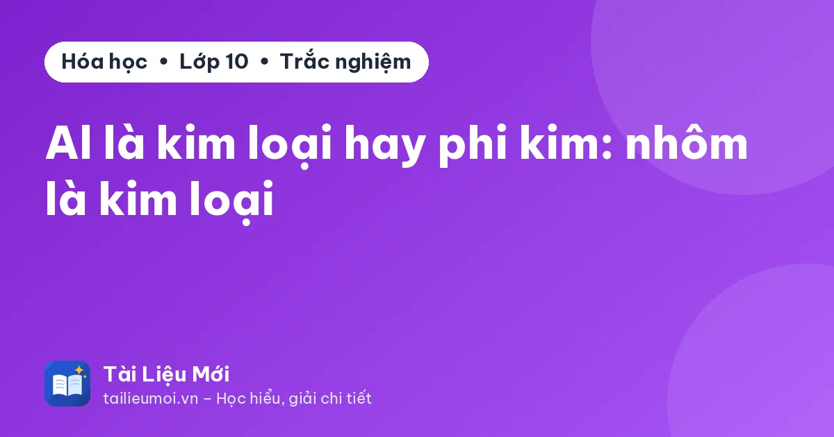 Al là kim loại hay phi kim: nhôm là kim loại