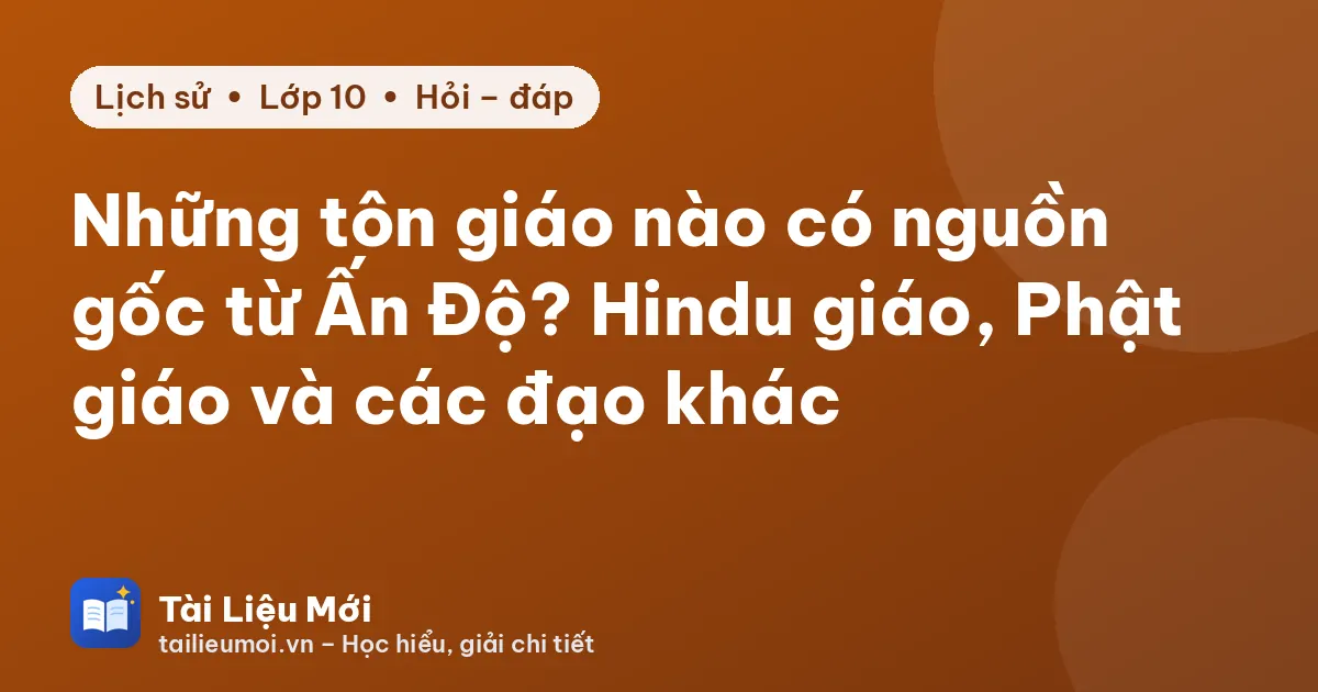 Những tôn giáo nào có nguồn gốc từ Ấn Độ? Hindu giáo, Phật giáo và các đạo khác