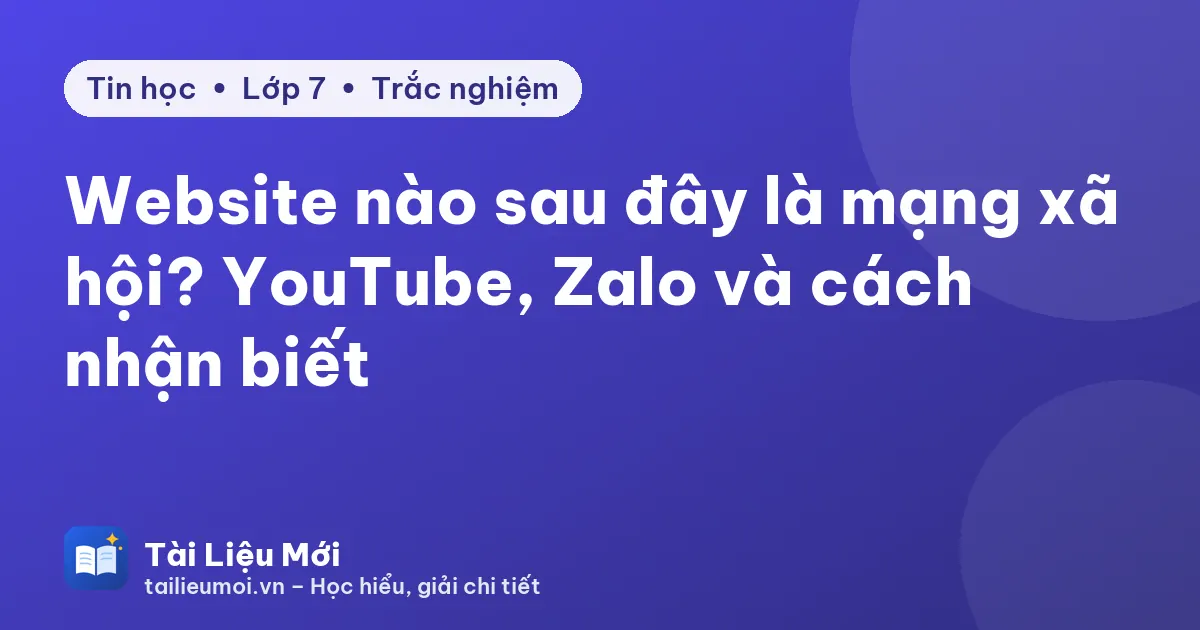 Website nào sau đây là mạng xã hội? YouTube, Zalo và cách nhận biết