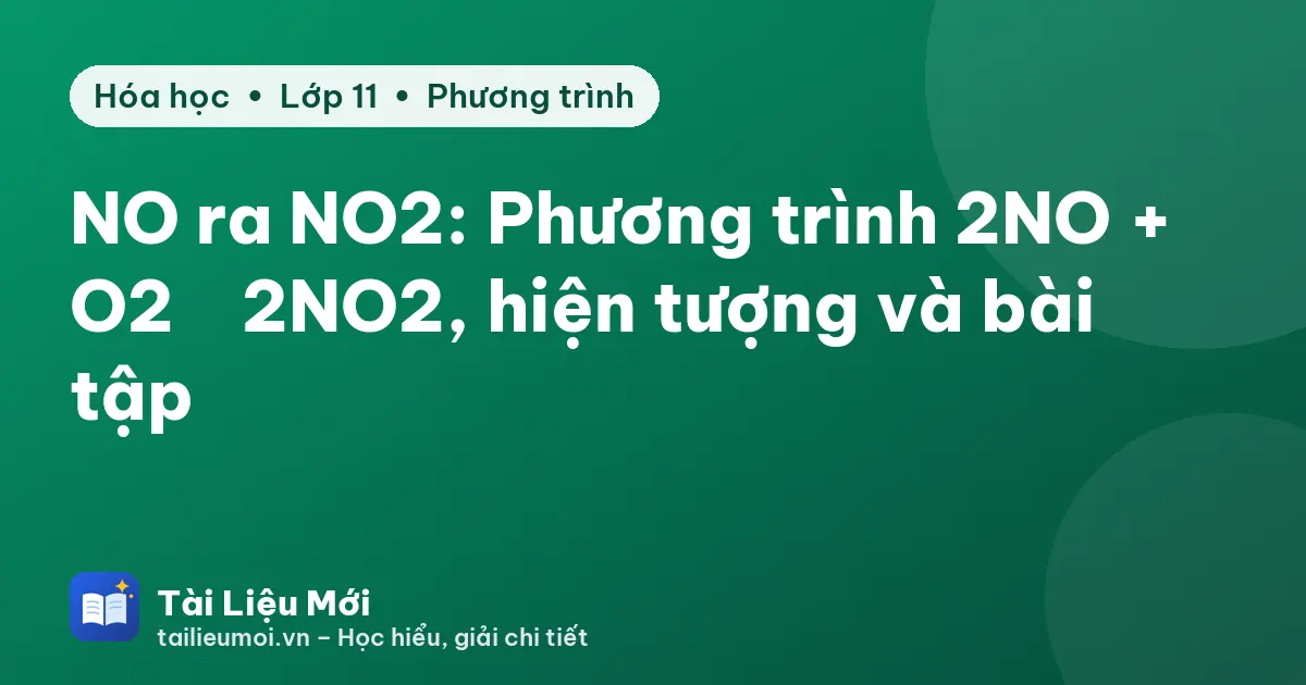 NO ra NO2: Phương trình 2NO + O2 → 2NO2, hiện tượng và bài tập