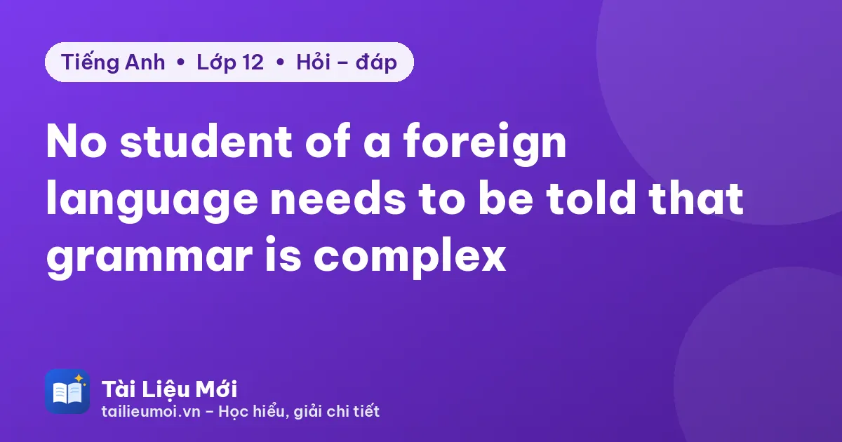 No student of a foreign language needs to be told that grammar is complex
