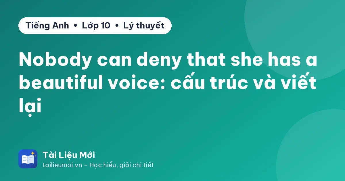 Nobody can deny that she has a beautiful voice: cấu trúc và viết lại