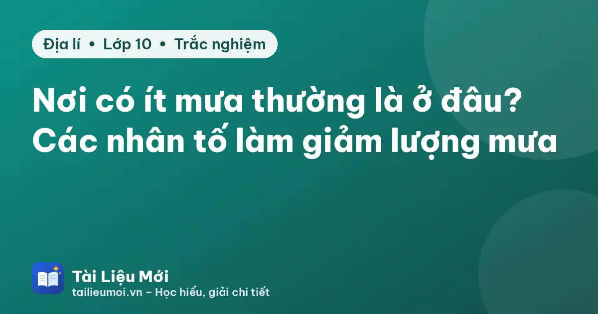 Nơi có ít mưa thường là ở đâu? Các nhân tố làm giảm lượng mưa