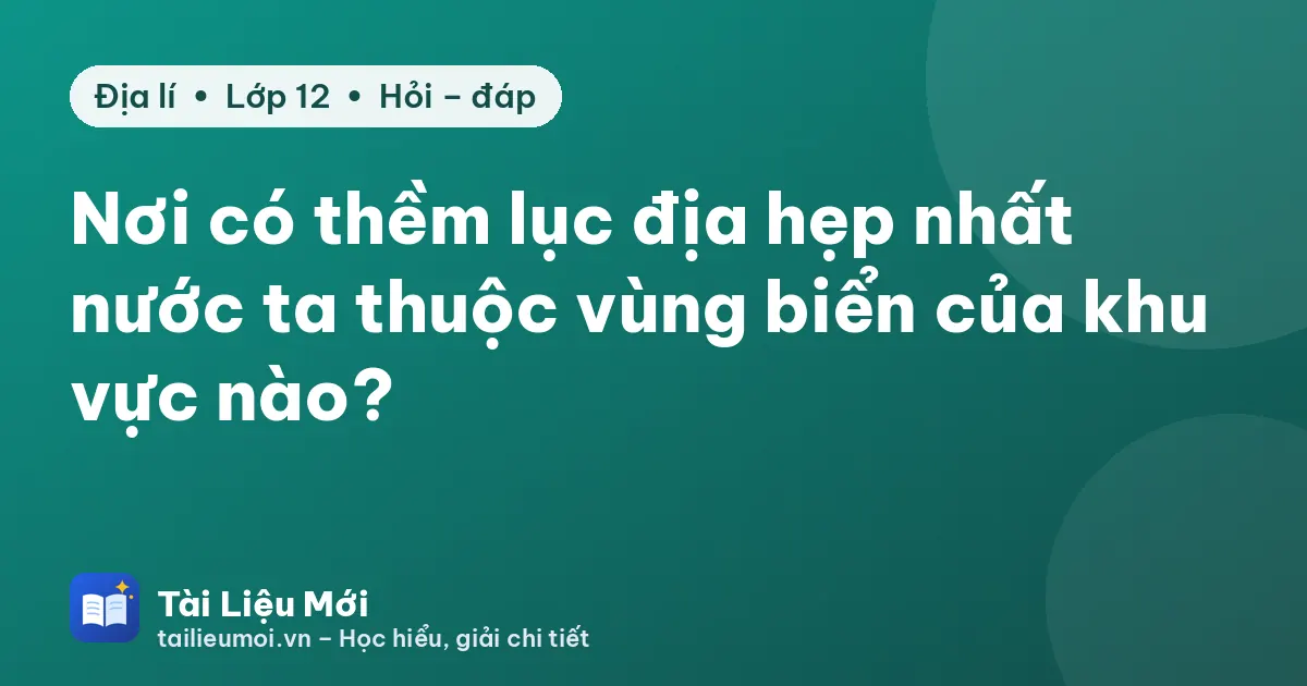 Nơi có thềm lục địa hẹp nhất nước ta thuộc vùng biển của khu vực nào?