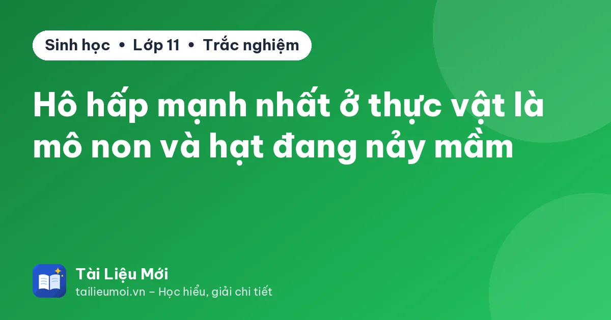Hô hấp mạnh nhất ở thực vật là mô non và hạt đang nảy mầm
