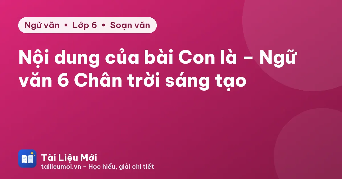 Nội dung của bài Con là – Ngữ văn 6 Chân trời sáng tạo