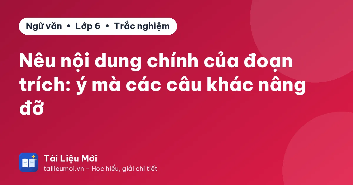 Nêu nội dung chính của đoạn trích: ý mà các câu khác nâng đỡ
