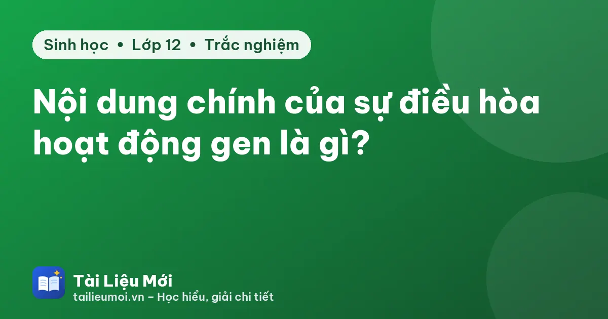 Nội dung chính của sự điều hòa hoạt động gen là gì?