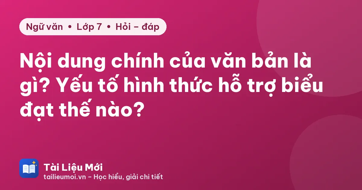 Nội dung chính của văn bản là gì? Yếu tố hình thức hỗ trợ biểu đạt thế nào?
