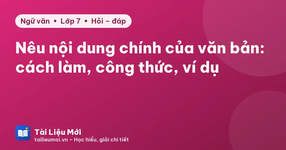 Nêu nội dung chính của văn bản: cách làm, công thức, ví dụ