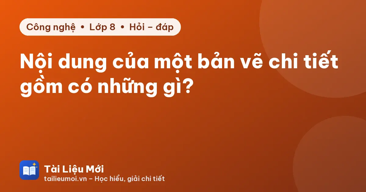 Nội dung của một bản vẽ chi tiết gồm có những gì?
