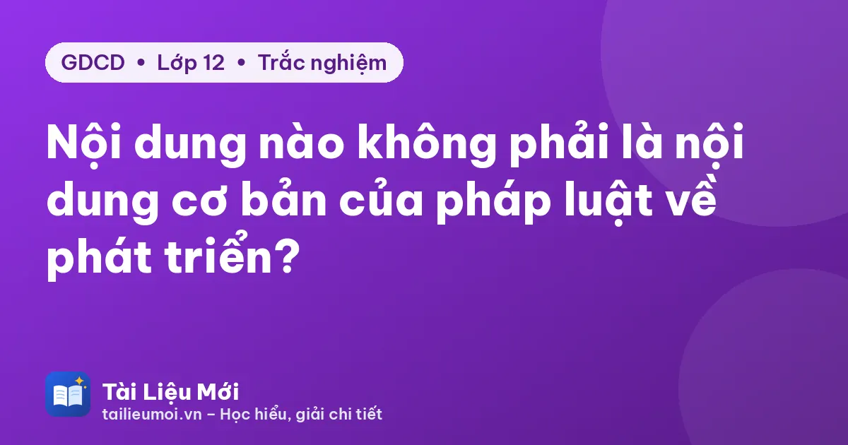 Nội dung nào không phải là nội dung cơ bản của pháp luật về phát triển?