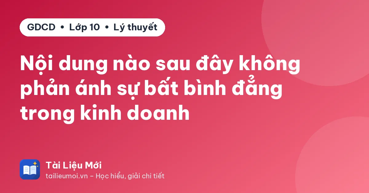 Nội dung nào sau đây không phản ánh sự bất bình đẳng trong kinh doanh