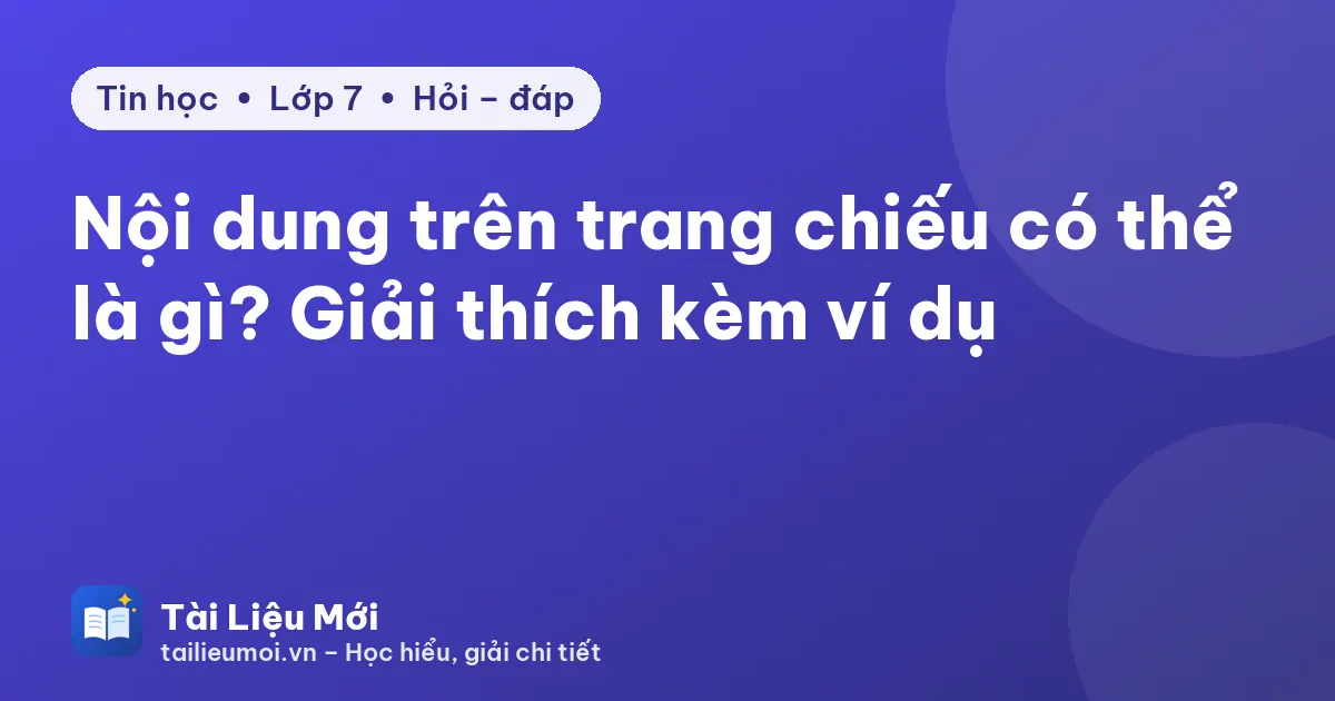 Nội dung trên trang chiếu có thể là gì? Giải thích kèm ví dụ