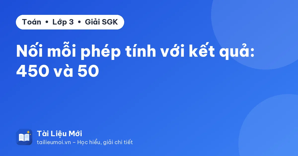 Nối mỗi phép tính với kết quả: 450 và 50