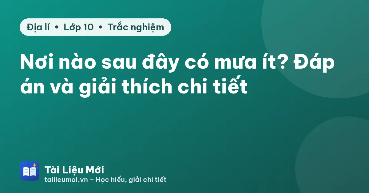 Nơi nào sau đây có mưa ít? Đáp án và giải thích chi tiết