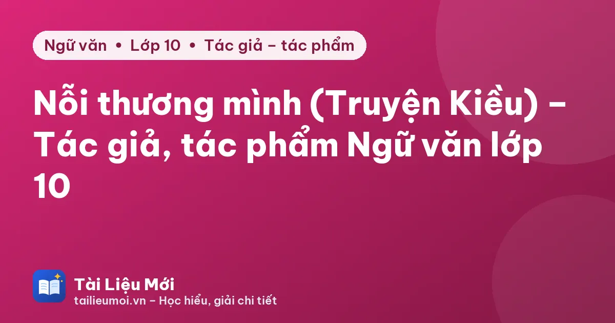 Nỗi thương mình (Truyện Kiều) – Tác giả, tác phẩm Ngữ văn lớp 10