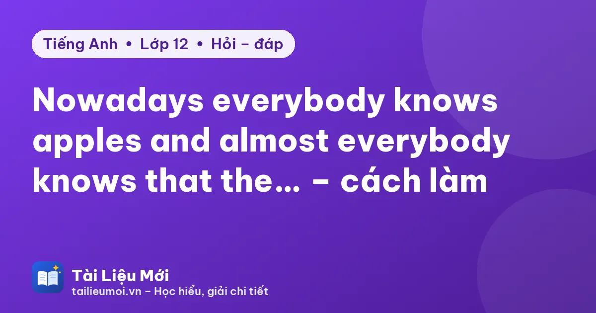 Nowadays everybody knows apples and almost everybody knows that the… – cách làm