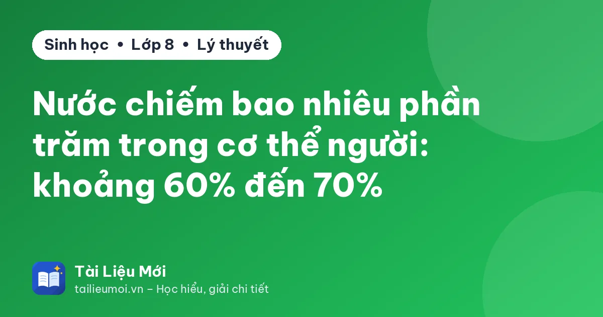 Nước chiếm bao nhiêu phần trăm trong cơ thể người: khoảng 60% đến 70%