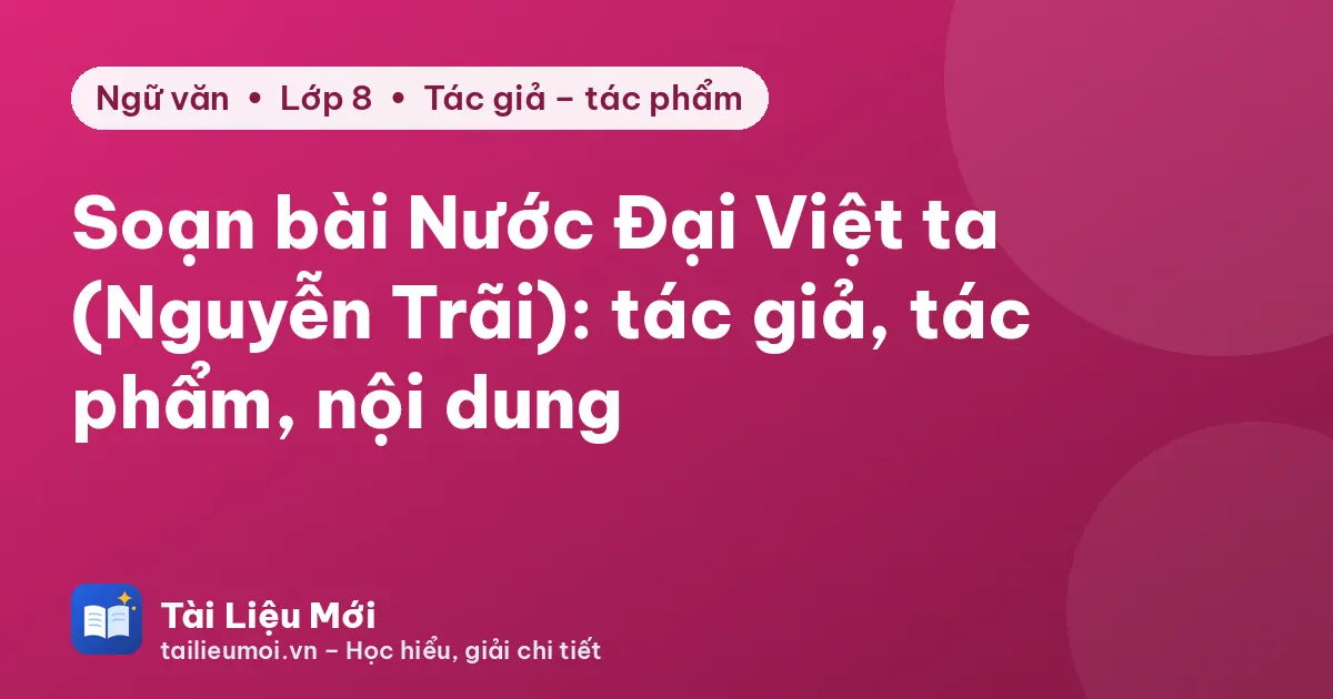 Soạn bài Nước Đại Việt ta (Nguyễn Trãi): tác giả, tác phẩm, nội dung