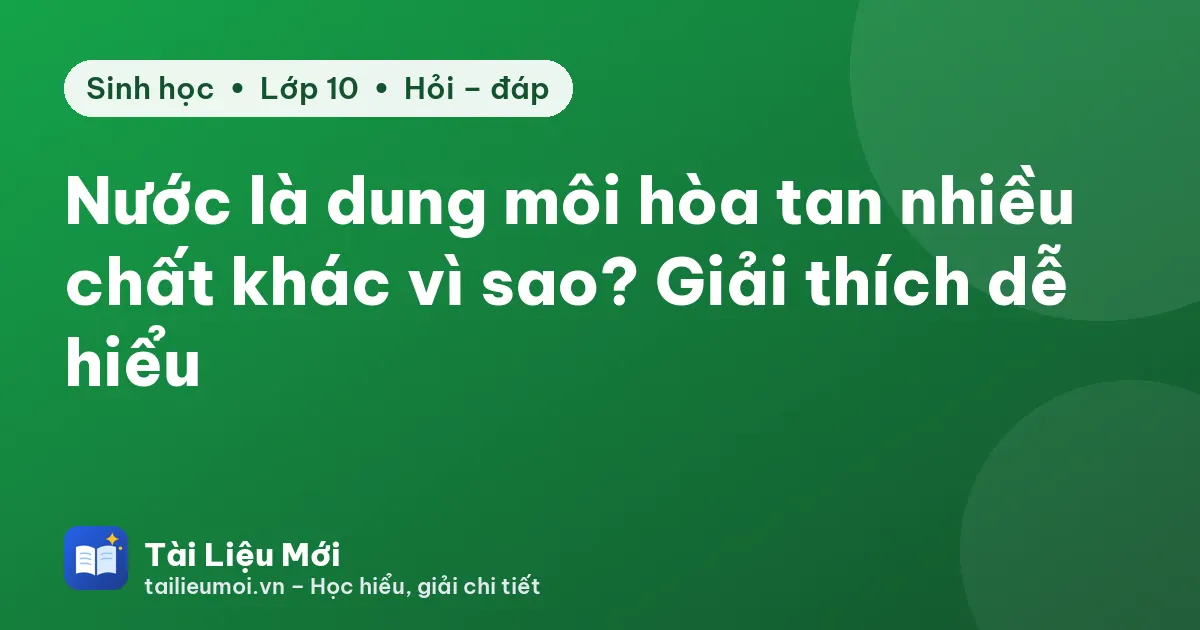 Nước là dung môi hòa tan nhiều chất khác vì sao? Giải thích dễ hiểu
