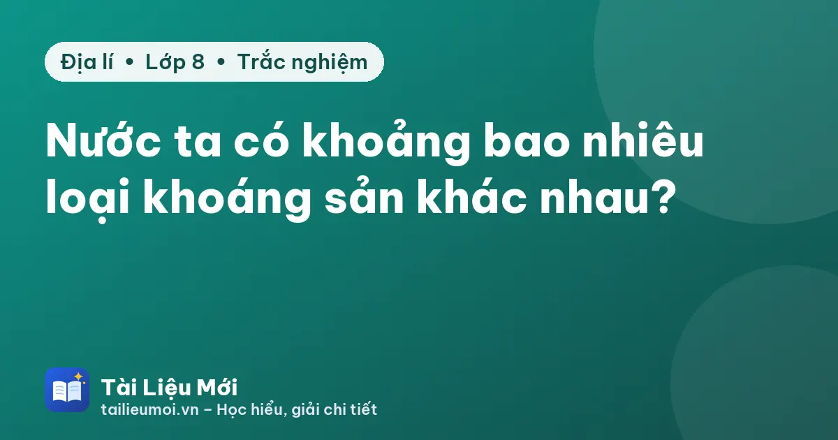 Nước ta có khoảng bao nhiêu loại khoáng sản khác nhau?