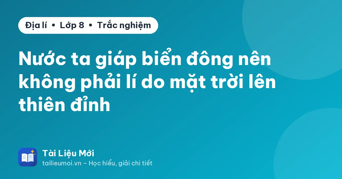Nước ta giáp biển đông nên không phải lí do mặt trời lên thiên đỉnh