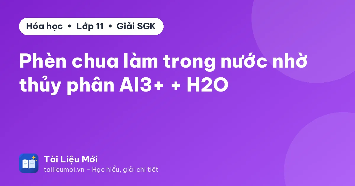 Phèn chua làm trong nước nhờ thủy phân Al3+ + H2O